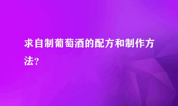 求自制葡萄酒的配方和制作方法？