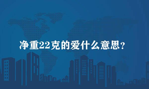 净重22克的爱什么意思？