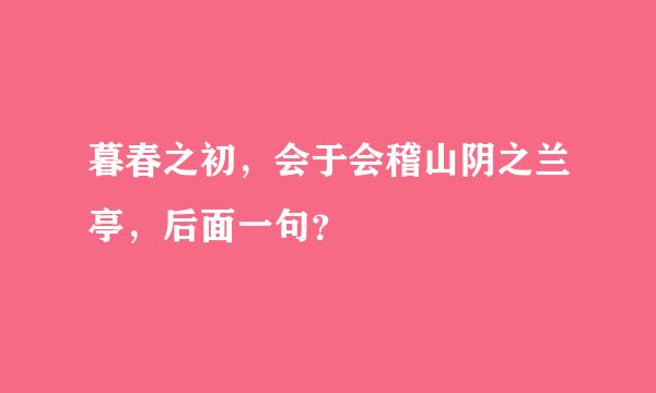 暮春之初，会于会稽山阴之兰亭，后面一句？