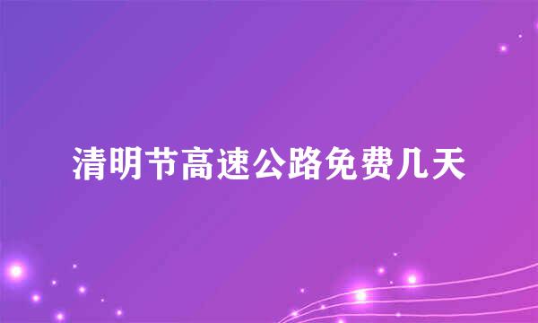 清明节高速公路免费几天