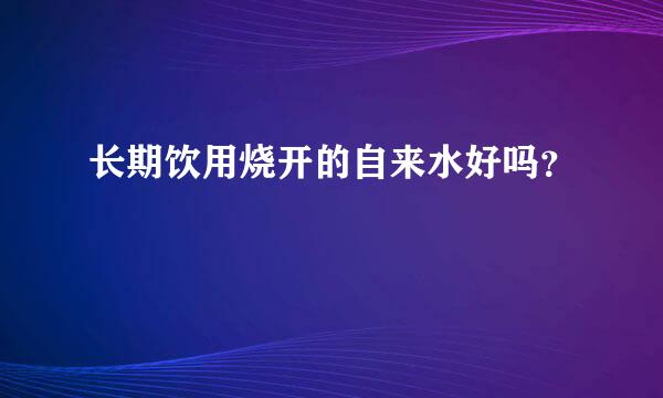 长期饮用烧开的自来水好吗？