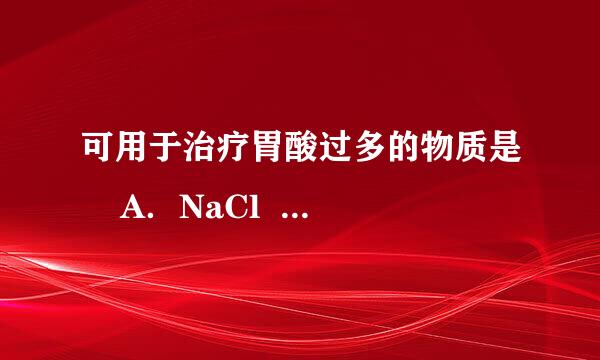 可用于治疗胃酸过多的物质是    A．NaCl  B．CaO  C．Al(OH) 3   D．NaO