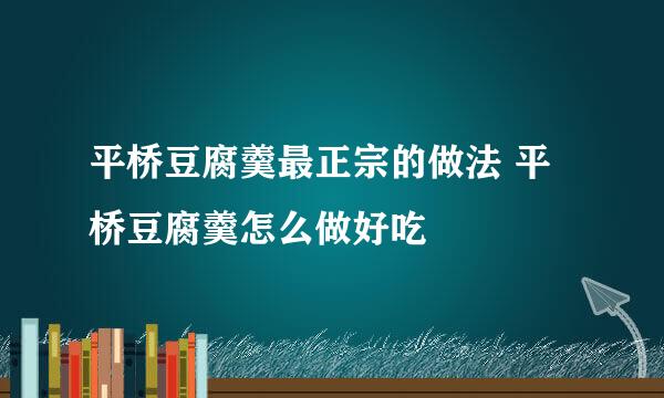 平桥豆腐羹最正宗的做法 平桥豆腐羹怎么做好吃