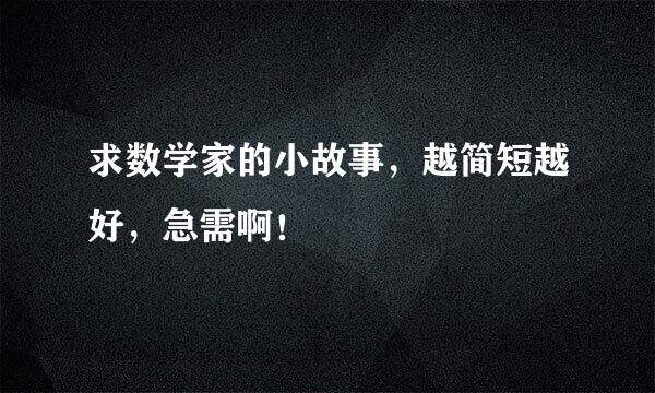 求数学家的小故事，越简短越好，急需啊！