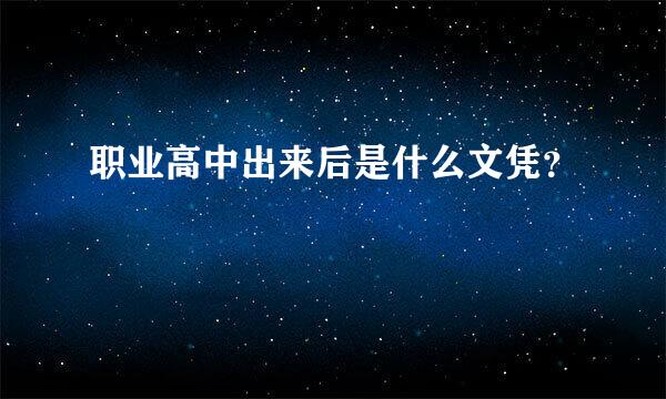 职业高中出来后是什么文凭？