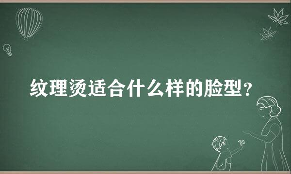 纹理烫适合什么样的脸型？