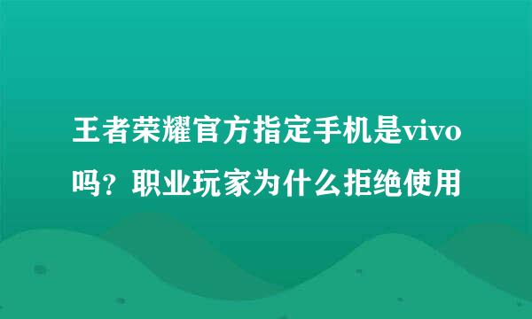 王者荣耀官方指定手机是vivo吗？职业玩家为什么拒绝使用