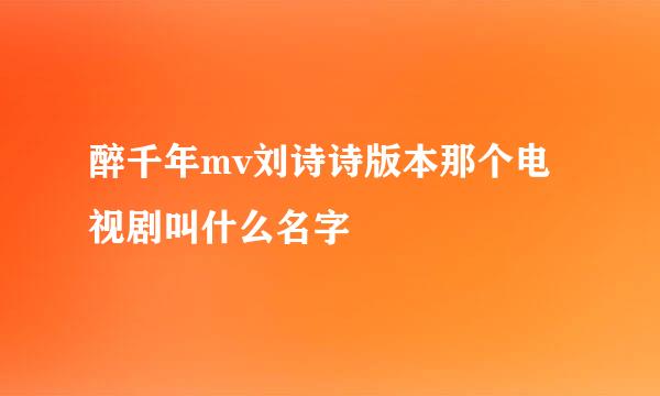 醉千年mv刘诗诗版本那个电视剧叫什么名字