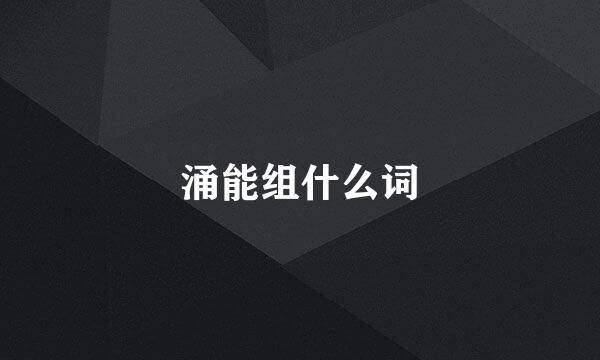 涌能组什么词