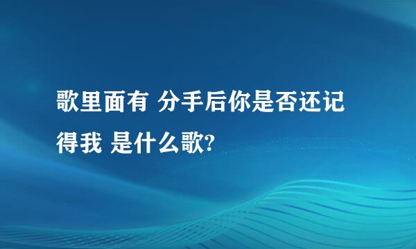 歌里面有 分手后你是否还记得我 是什么歌?