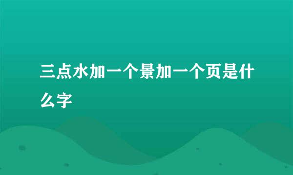 三点水加一个景加一个页是什么字