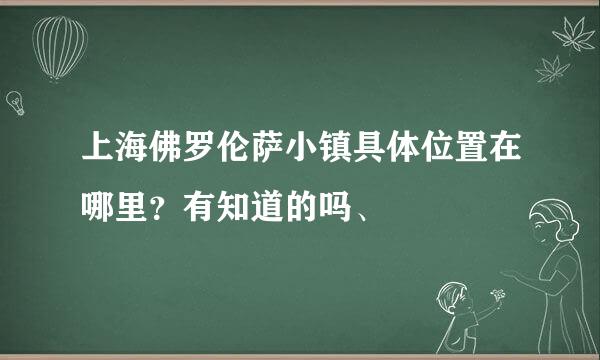 上海佛罗伦萨小镇具体位置在哪里？有知道的吗、