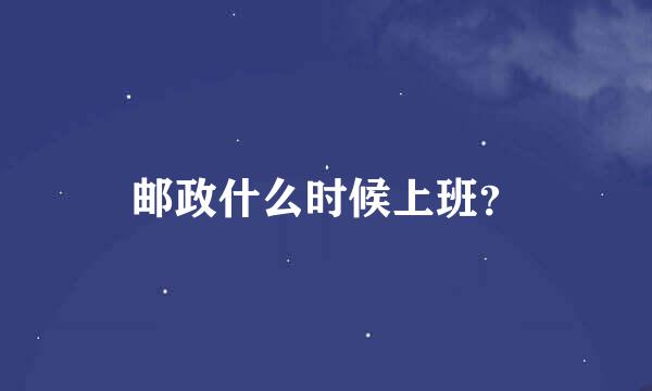 邮政什么时候上班？