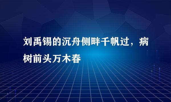 刘禹锡的沉舟侧畔千帆过，病树前头万木春