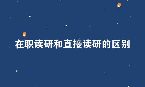 在职读研和直接读研的区别