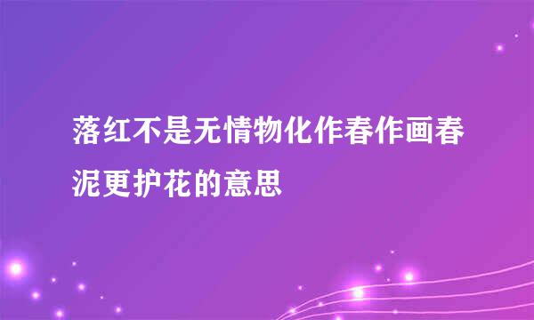 落红不是无情物化作春作画春泥更护花的意思