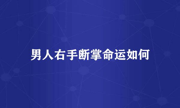 男人右手断掌命运如何