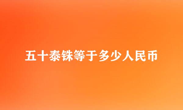 五十泰铢等于多少人民币