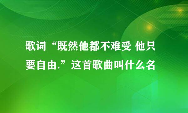 歌词“既然他都不难受 他只要自由.”这首歌曲叫什么名