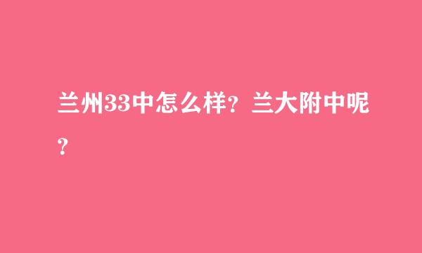 兰州33中怎么样？兰大附中呢？