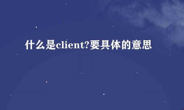 什么是client?要具体的意思