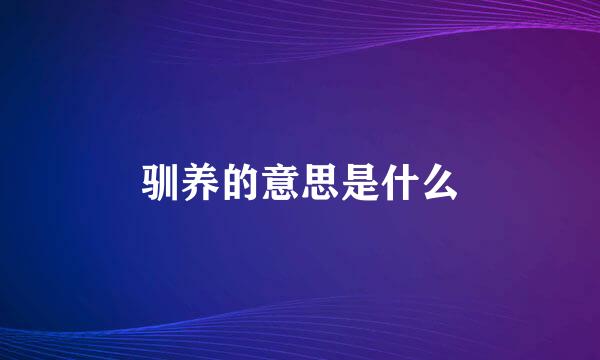 驯养的意思是什么