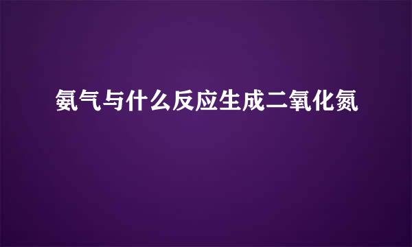 氨气与什么反应生成二氧化氮