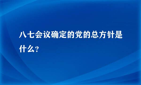 八七会议确定的党的总方针是什么？