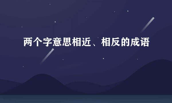 两个字意思相近、相反的成语