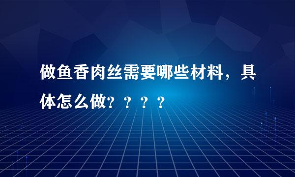 做鱼香肉丝需要哪些材料，具体怎么做？？？？