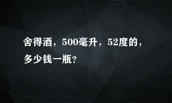 舍得酒，500毫升，52度的，多少钱一瓶？