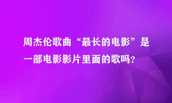 周杰伦歌曲“最长的电影”是一部电影影片里面的歌吗？