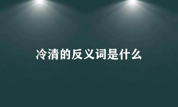 冷清的反义词是什么