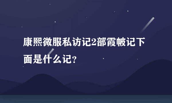 康熙微服私访记2部霞帔记下面是什么记？