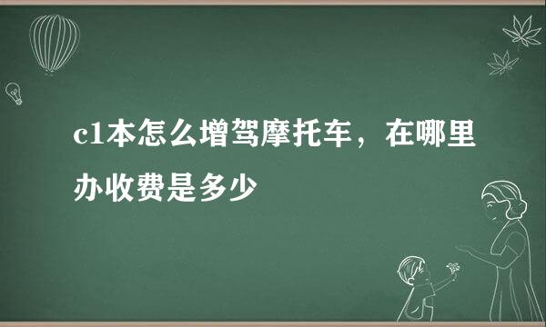 c1本怎么增驾摩托车，在哪里办收费是多少