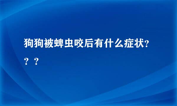 狗狗被蜱虫咬后有什么症状？？？