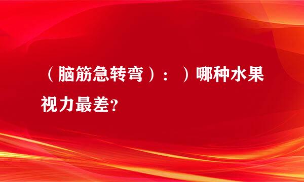 （脑筋急转弯）：）哪种水果视力最差？