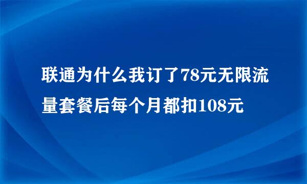 联通为什么我订了78元无限流量套餐后每个月都扣108元