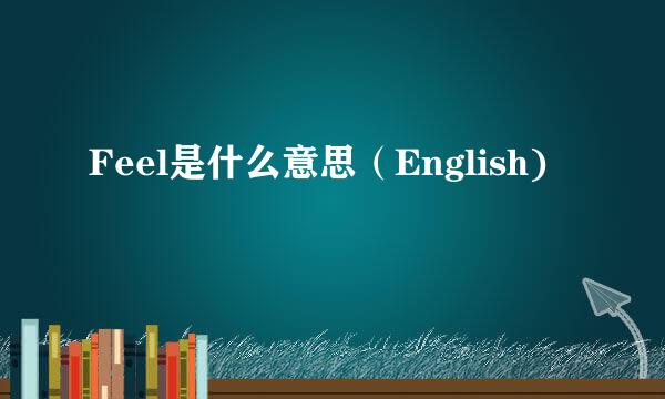 Feel是什么意思（English)