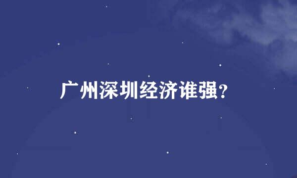 广州深圳经济谁强？