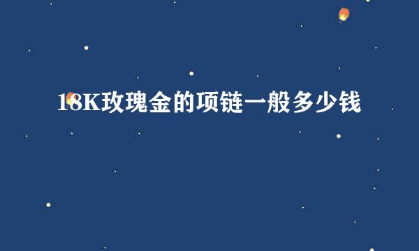 18K玫瑰金的项链一般多少钱