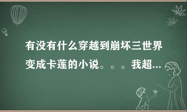 有没有什么穿越到崩坏三世界变成卡莲的小说。。。我超想看这种小说的