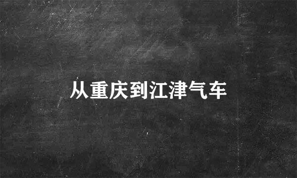 从重庆到江津气车