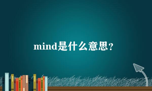 mind是什么意思？