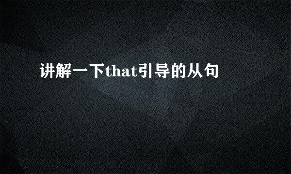 讲解一下that引导的从句