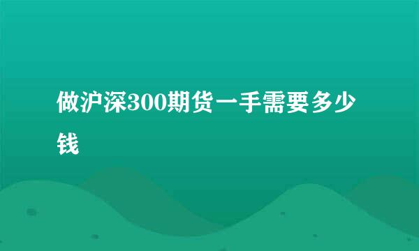 做沪深300期货一手需要多少钱