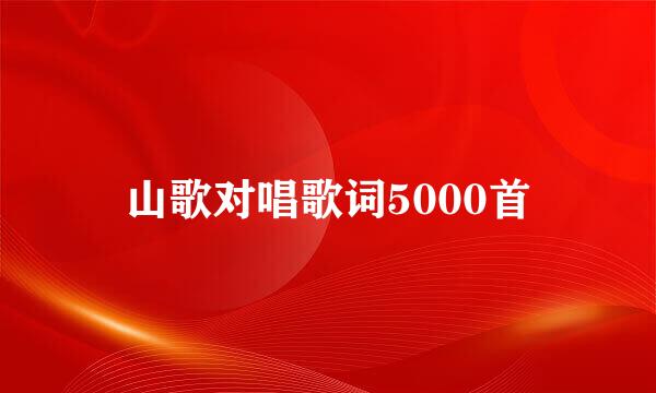 山歌对唱歌词5000首