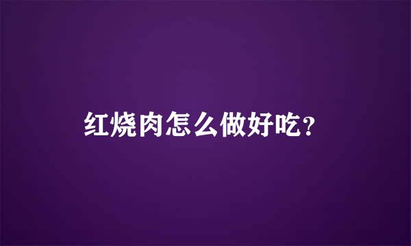 红烧肉怎么做好吃？