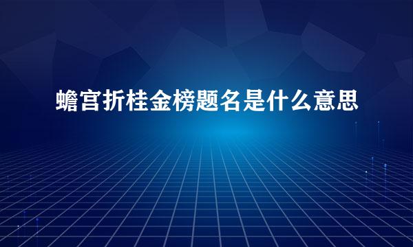 蟾宫折桂金榜题名是什么意思