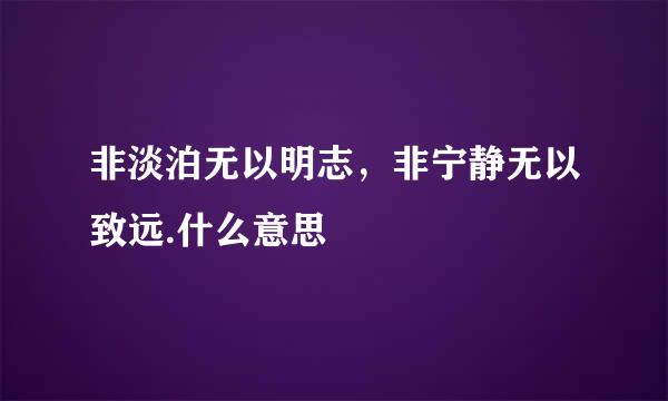 非淡泊无以明志，非宁静无以致远.什么意思